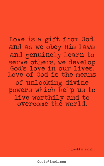 Quotes about love - Love is a gift from god, and as we obey his laws..