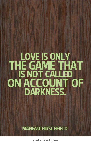 Quotes about love - Love is only the game that is not called on account of darkness.