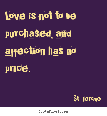 Quote about love - Love is not to be purchased, and affection has no price.