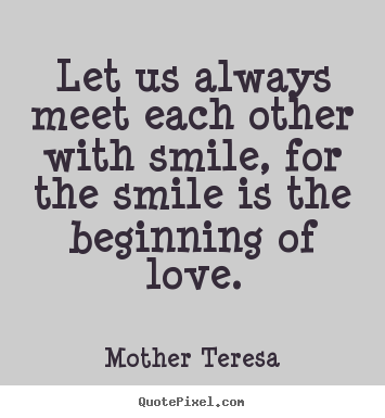 Mother Teresa picture quote - Let us always meet each other with smile, for the.. - Love quote