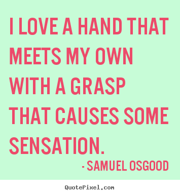 How to make image quotes about love - I love a hand that meets my own with a grasp that causes some sensation.