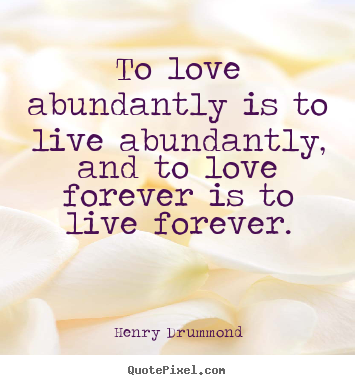 Love quote - To love abundantly is to live abundantly, and to love..