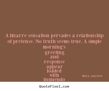 Quotes about love - A bizarre sensation pervades a relationship of pretense...