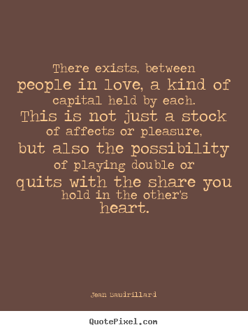 Quotes about love - There exists, between people in love, a kind of capital held by..