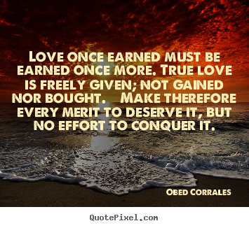 Love once earned must be earned once more... Obed Corrales great love quotes