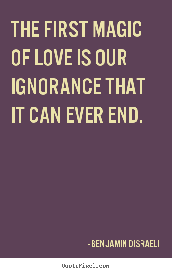 Love quotes - The first magic of love is our ignorance that it can..