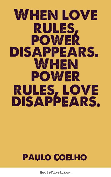 Paulo Coelho picture quotes - When love rules, power disappears. when power.. - Love quote
