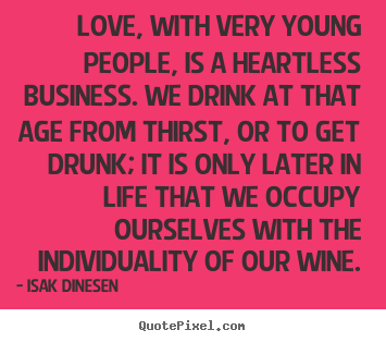 Isak Dinesen picture quotes - Love, with very young people, is a heartless business. we.. - Love quotes