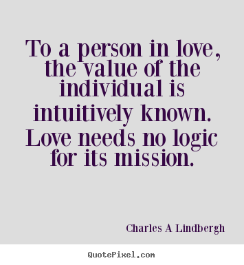 Love quotes - To a person in love, the value of the individual..