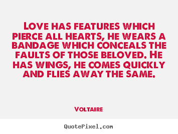 Sayings about love - Love has features which pierce all hearts,..