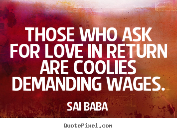 your own picture quotes about love - Those who ask for love in return ...