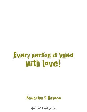 Create custom picture quote about love - Every person is lined with love!