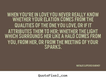 Love quotes - When you're in love you never really know whether your elation..