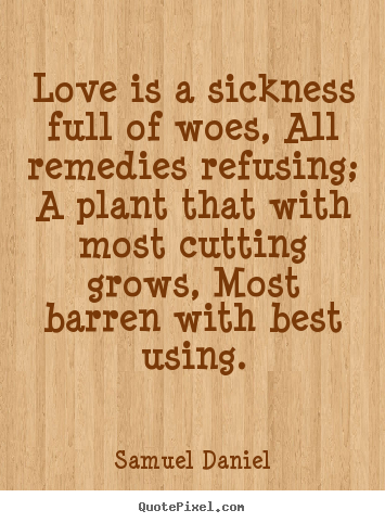 How to design picture quotes about love - Love is a sickness full of woes, all remedies refusing; a plant that..
