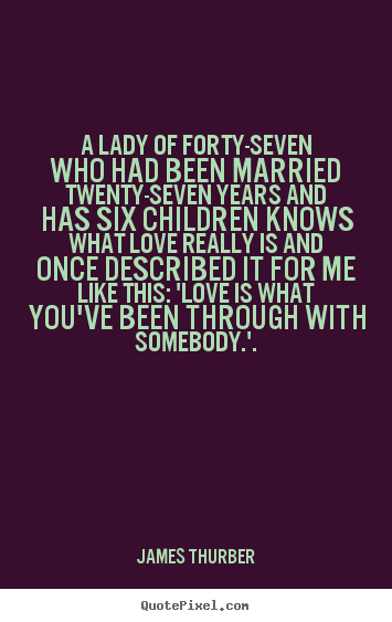 Love quotes - A lady of forty-seven who had been married twenty-seven years..