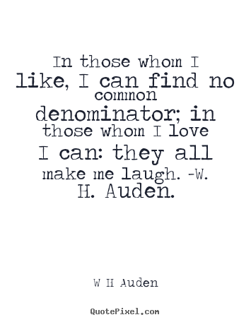 Love quote - In those whom i like, i can find no common denominator;..