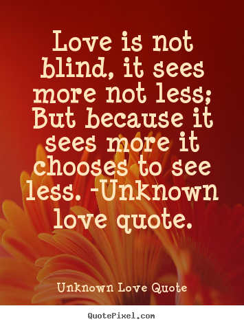 Love is not blind, it sees more not less; but.. Unknown Love Quote popular love quote