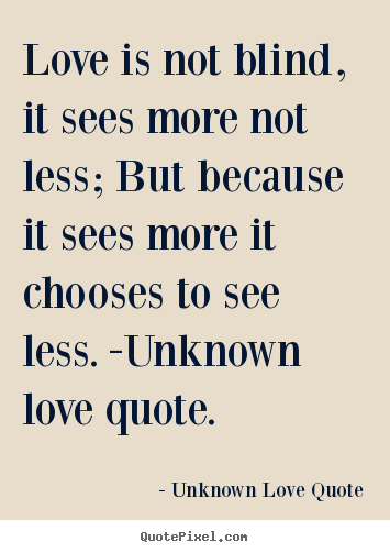 Love quotes - Love is not blind, it sees more not less; but because..