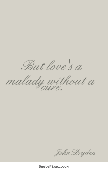 Love sayings - But love's a malady without a cure.