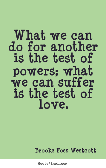 Quotes about love - What we can do for another is the test of powers; what we can..