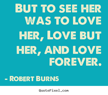 Quote about love - But to see her was to love her, love but her, and love forever.