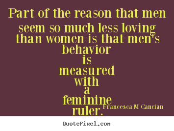 Design custom picture quotes about love - Part of the reason that men seem so much less loving than women is that..