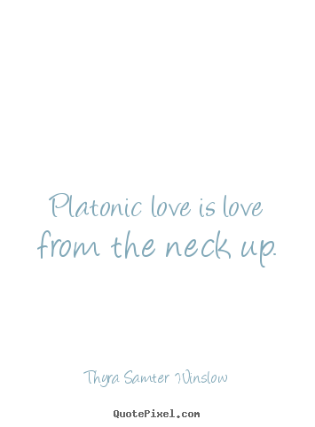 Thyra Samter Winslow picture quotes - Platonic love is love from the neck up. - Love sayings