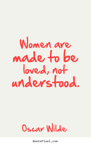 Quotes about love - Women are made to be loved, not understood.