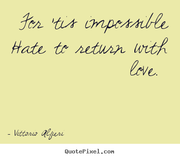 Quotes about love - For 'tis impossible hate to return with love.