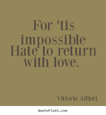 Love quotes - For 'tis impossible hate to return with love.