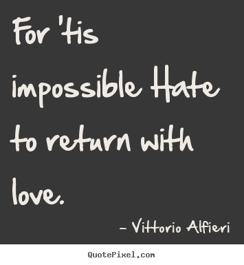 Quote about love - For 'tis impossible hate to return with love...