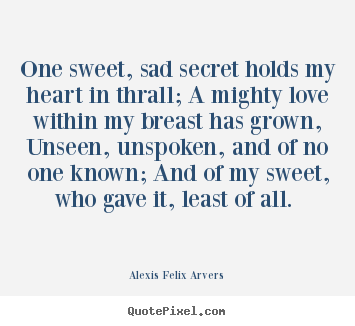 Make poster quote about love - One sweet, sad secret holds my heart in thrall;..