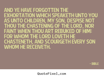Create your own picture quotes about love - And ye have forgotten the exhortation which speaketh unto..