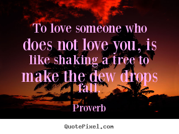 Proverb image sayings - To love someone who does not love you, is like shaking.. - Love quotes