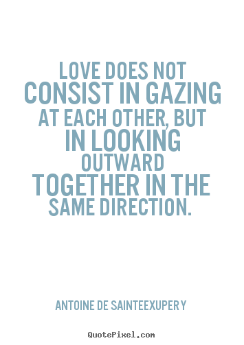 How to make picture quote about love - Love does not consist in gazing at each other, but in looking..