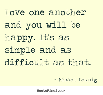 Quotes about love - Love one another and you will be happy. it's as simple..