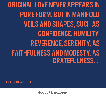 Friedrich Schlegel picture quotes - Original love never appears in pure form, but in manifold.. - Love quotes