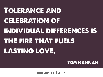 Quotes about love - Tolerance and celebration of individual differences..