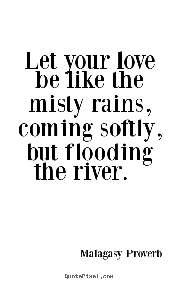 Design pictures sayings about love - Let your love be like the misty rains, coming..