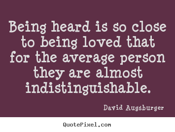 Quotes about love - Being heard is so close to being loved that for the average..
