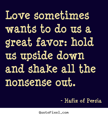 Make personalized picture quotes about love - Love sometimes wants to do us a great favor:..