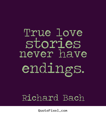 Quotes about love - True love stories never have endings.
