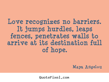 Love recognizes no barriers. it jumps hurdles, leaps fences,.. Maya Angelou top love quote