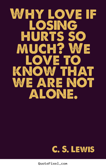 Love quotes - Why love if losing hurts so much? we love to know that..