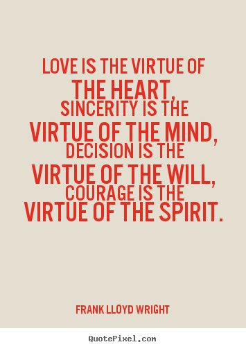 Quotes about love - Love is the virtue of the heart, sincerity..