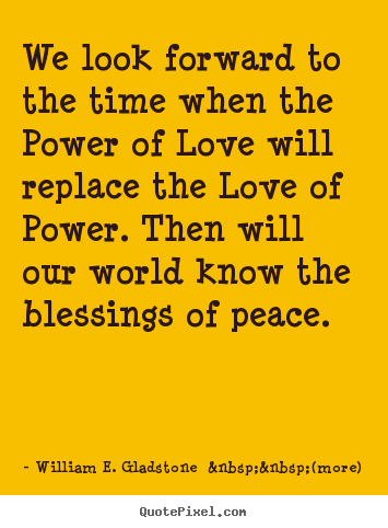 Love quote - We look forward to the time when the power of love..