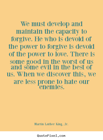 How to design picture quotes about love - We must develop and maintain the capacity to forgive...
