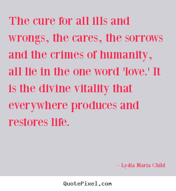 Love quotes - The cure for all ills and wrongs, the cares, the sorrows and the..