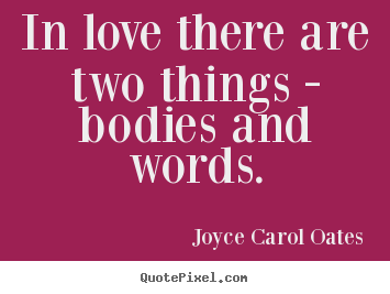 Quotes about love - In love there are two things - bodies and words.