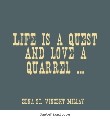 Love quote - Life is a quest and love a quarrel ...